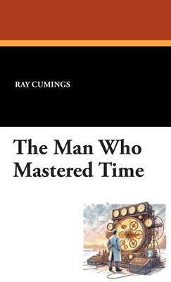 The Man Who Mastered Time by Cummings, Ray