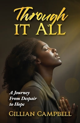 Through It All: A Journey from Despair to Hope by Campbell, Gillian
