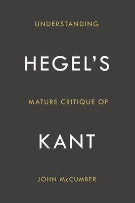 Understanding Hegel's Mature Critique of Kant by McCumber, John