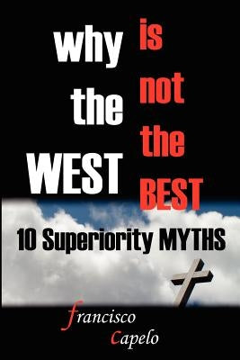 Why the West is not the Best - 10 Superiority MYTHS by Capelo, Francisco