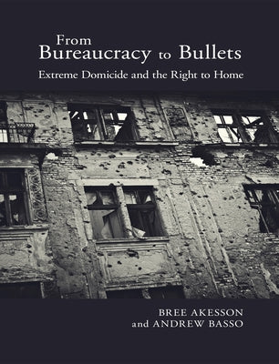 From Bureaucracy to Bullets: Extreme Domicide and the Right to Home by Akesson, Bree