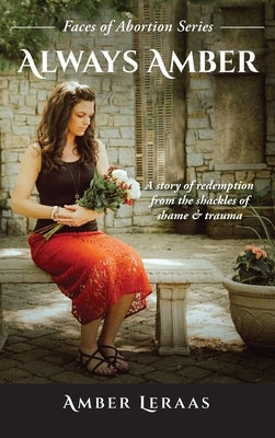 Always Amber: A Story of Redemption from the Shackles of Shame & Trauma by Leraas, Amber
