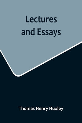 Lectures and Essays by Henry Huxley, Thomas
