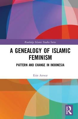 A Genealogy of Islamic Feminism: Pattern and Change in Indonesia by Anwar, Etin