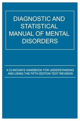 Diagnostic and Statistical Manual of Mental Disorders: A Clinician's Handbook for Understanding and Using the Fifth Edition Text Revision by Kohler, Lilian