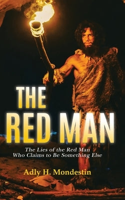 The Red Man: The Lies of the Red Man Who Claims to Be Something Else by Mondestin, Adly H.
