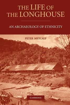 The Life of the Longhouse: An Archaeology of Ethnicity by Metcalf, Peter