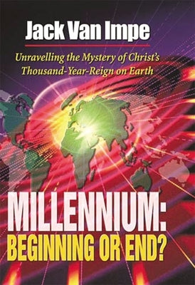 Millennium-Beginning or End?: Unravelling the Mystery of Christ's Thousand-Year-Reign on Earth by Van Impe, Jack