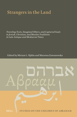 Strangers in the Land: Traveling Texts, Imagined Others, and Captured Souls in Jewish, Christian, and Muslim Traditions in Late Antique and Mediaeval by Hj?lm, Miriam L.