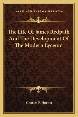 The Life of James Redpath and the Development of the Modern Lyceum by Horner, Charles F.