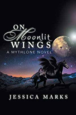 On Moonlit Wings: A Mythlone Novel by Marks, Jessica