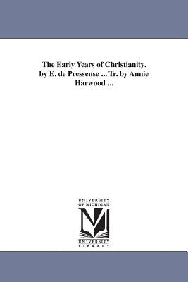 The Early Years of Christianity. by E. de Pressense ... Tr. by Annie Harwood ... by Pressens, Edmond De