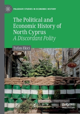 The Political and Economic History of North Cyprus: A Discordant Polity by Ekici, Tufan