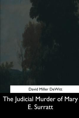 The Judicial Murder of Mary E. Surratt by DeWitt, David Miller