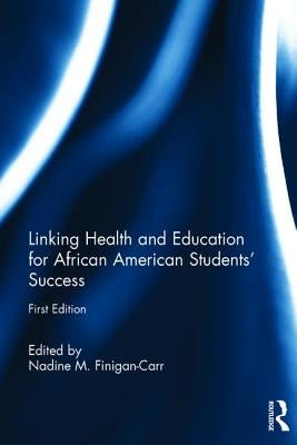 Linking Health and Education for African American Students' Success by Finigan-Carr, Nadine M.