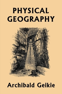 Physical Geography (Yesterday's Classics) by Geikie, Archibald
