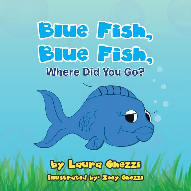 Blue Fish, Blue Fish, Where Did You Go? by Ghezzi, Laura