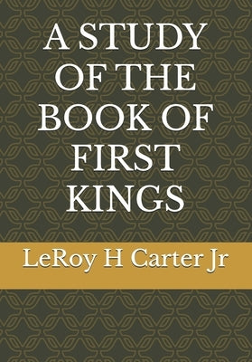 A Study of the Book of First Kings by Carter, Leroy H., Jr.