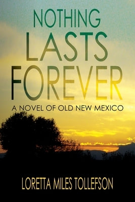 Nothing Lasts Forever: A Novel of Old New Mexico by Tollefson, Loretta Miles