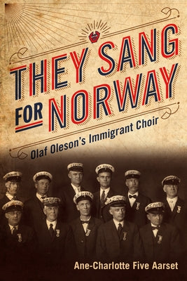 They Sang for Norway: Olaf Oleson's Immigrant Choir by Aarset, Ane-Charlotte Five