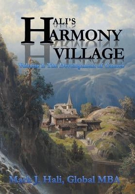 Hali's Harmony Village: Volume 1: The Development of Cancer by Hali Global Mba, Mark J.
