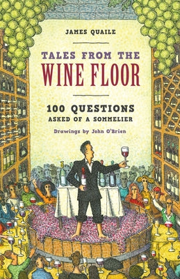 Tales from the Wine Floor: 100 Questions Asked of a Sommelier by Quaile, James