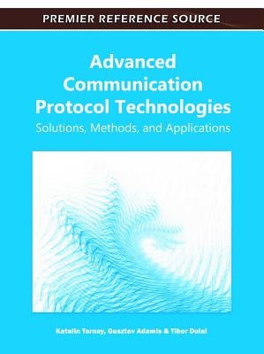 Advanced Communication Protocol Technologies: Solutions, Methods, and Applications by Tarnay, Katalin