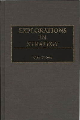 Explorations in Strategy by Gray, Colin S.