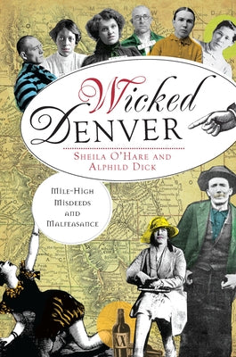 Wicked Denver:: Mile-High Misdeeds and Malfeasance by O'Hare, Sheila
