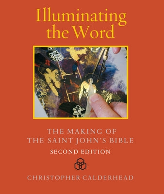 Illuminating the Word: The Making of the Saint John's Bible by Calderhead, Christopher