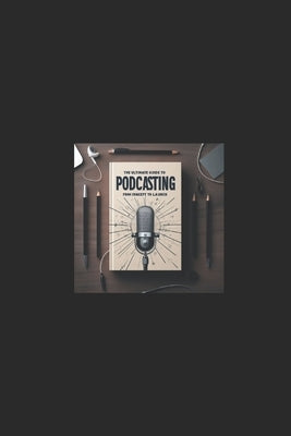 Podcast Like a Pro: A Comprehensive Guide to Creating and Launching Your Own Podcast in 2024: The Ultimate Guide to Podcasting in 2024: Cr by Webster, Alexander