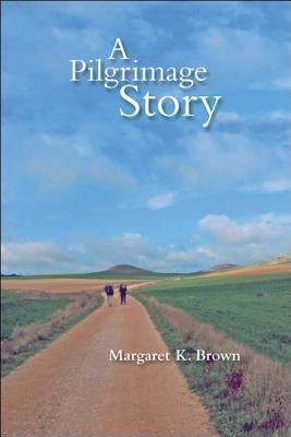 A Pilgrimage Story by Brown, Margaret K.