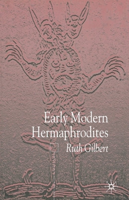 Early Modern Hermaphrodites: Sex and Other Stories by Gilbert, R.