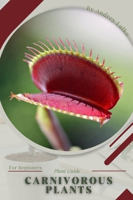 Carnivorous Plants: Plant Guide by Lalko, Andrey