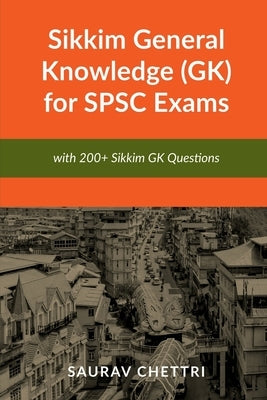 Sikkim General Knowledge (GK) for SPSC Exams: with 200+ Questions on Sikkim GK by Saurav Chettri