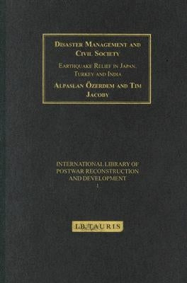 Disaster Management and Civil Society: Earthquake Relief in Japan, Turkey and India by Özerdem, Alpaslan