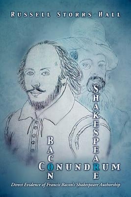 Shakespeare Bacon Conundrum: Direct Evidence of Francis Bacon's Shakespeare Authorship by Hall, Russell Storrs