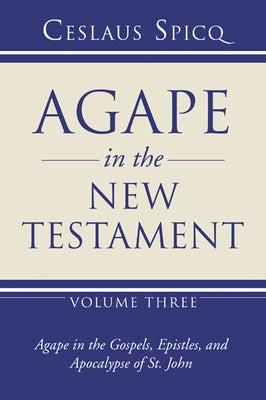 Agape in the New Testament, Volume 3 by Spicq, Ceslaus