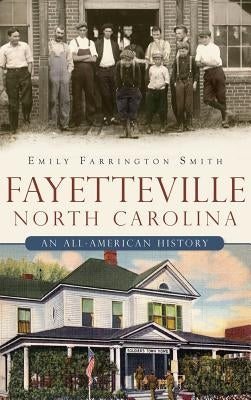Fayetteville, North Carolina: An All-American History by Smith, Emily Farrington