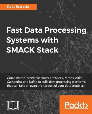 Fast Data Processing Systems with SMACK Stack by Estrada, Raúl