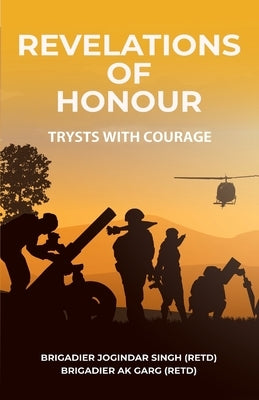 Revelations of Honour: Trysts with Courage by Singh, Joginder