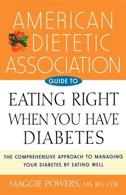 American Dietetic Association Guide to Eating Right When You Have Diabetes by Powers, Maggie