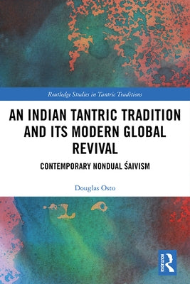 An Indian Tantric Tradition and Its Modern Global Revival: Contemporary Nondual Śaivism by Osto, D. E.