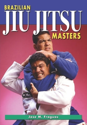 Brazilian Jiu Jitsu Masters by Fraguas, Jose M.