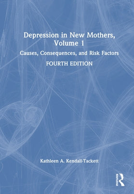 Depression in New Mothers, Volume 1: Causes, Consequences, and Risk Factors by Kendall-Tackett, Kathleen