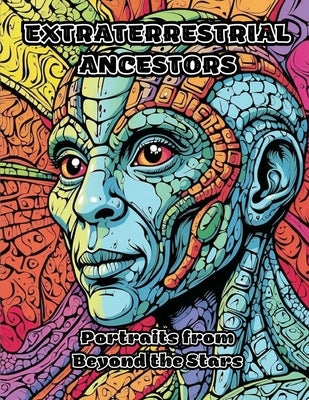 Extraterrestrial Ancestors: Portraits from Beyond the Stars by Colorzen