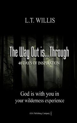 The Way Out is...Through: God is with you in your wilderness experience by Willis, L. T.