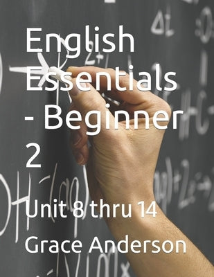 English Essentials - Beginner 2: Unit 8 thru 14 by Anderson, Grace
