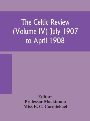 The Celtic review (Volume IV) july 1907 to april 1908 by MacKinnon
