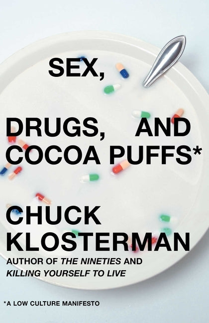 Sex, Drugs, and Cocoa Puffs: A Low Culture Manifesto by Klosterman, Chuck